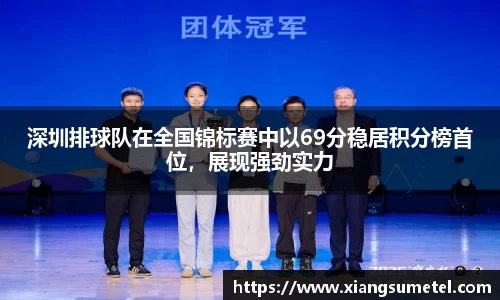 深圳排球队在全国锦标赛中以69分稳居积分榜首位，展现强劲实力